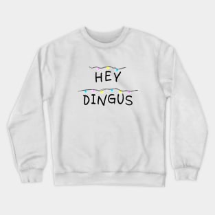 Hey dingus Crewneck Sweatshirt